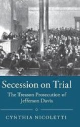 Secession On Trial - The Treason Prosecution Of Jefferson Davis Hardcover