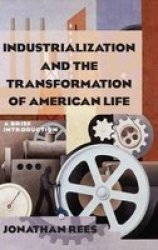 Industrialization And The Transformation Of American Life: A Brief Introduction - A Brief Introduction Hardcover