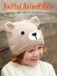 Knitted Animal Hats - 35 Designs From The Animal Kingdom For Babies Kids And Teens Paperback
