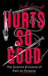Hurts So Good - The Science And Culture Of Pain On Purpose Hardcover