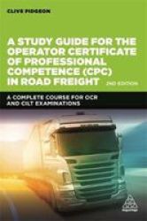 A Study Guide For The Operator Certificate Of Professional Competence Cpc In Road Freight 2018 - A Complete Self-study Course For Ocr And Cilt Examinations Paperback 2ND Revised Edition