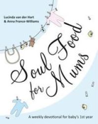Soul Food For Mums - An Ideal Devotional For Baby& 39 S 1ST Year Paperback