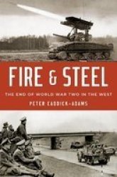 Fire And Steel - The End Of World War Two In The West Hardcover