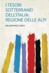 I Tesori Sotterranei Dell& 39 Italia - Regione Delle Alpi Italian Paperback
