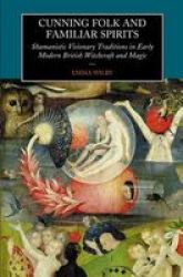 Cunning Folk and Familiar Spirits - Shamanistic Visionary Traditions in Early Modern British Witchcraft and Magic