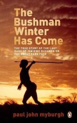 The Bushman Winter Has Come: The True Story Of The Last Band Of gwikwe Bushmen On The Great Sand Face