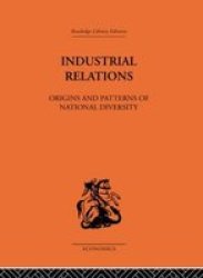 Industrial Relations: Origins and Patterns of National Diversity Routledge Library Editions-Economics, 77