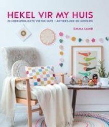 Hekel Vir My Huis - 20 Hekelprojekte Vir Die Huis - Antieksjiek En Modern Afrikaans Paperback