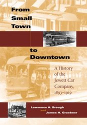 From Small Town to Downtown: A History of the Jewett Car Company, 1893-1919 Railroads Past and Present