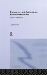 Transparency and Authoritarian Rule in Southeast Asia: Singapore and Malaysia Routledge City University of Hong Kong Southeast Asia Series