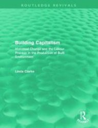 Building Capitalism Routledge Revivals - Historical Change And The Labour Process In The Production Of Built Environment Hardcover
