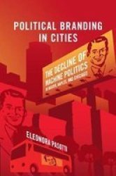 Political Branding In Cities - The Decline Of Machine Politics In Bogota Naples And Chicago Paperback