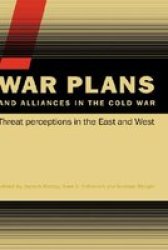 War Plans and Alliances in the Cold War: Threat Perceptions in the East and West Css Studies in Security and International Relations S.