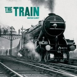The Train: A Photographic History By Jonathan Glancey 2004 Out Of Print New