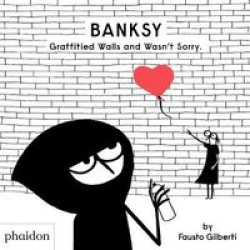 Banksy Graffitied Walls And Wasn& 39 T Sorry. Hardcover