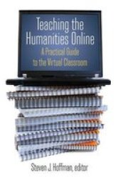Teaching The Humanities Online: A Practical Guide To The Virtual Classroom - A Practical Guide To The Virtual Classroom Paperback