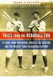 Tales From The Deadball Era - Ty Cobb Home Run Baker Shoeless Joe Jackson And The Wildest Times In Baseball History Hardcover
