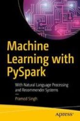 Machine Learning With Pyspark - With Natural Language Processing And Recommender Systems Paperback 1ST Ed.