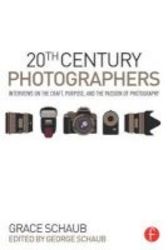 20th Century Photographers - Interviews On The Craft Purpose And The Passion Of Photography Paperback