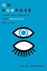 On Purpose - How We Create The Meaning Of Life Hardcover