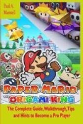 Paper Mario - The Origami King: The Complete Guide Walkthrough Tips And Hints To Become A Pro Player Paperback