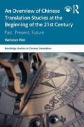 An Overview Of Chinese Translation Studies At The Beginning Of The 21ST Century - Past Present Future Paperback