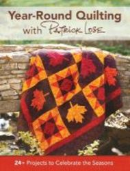 Year &#39 Round Quilting With Patrick Lose - 24+ Projects To Celebrate The Seasons Paperback