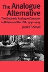The Analogue Alternative - The Electronic Analogue Computer in Britain and the USA, 1930-1975