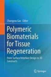 Polymeric Biomaterials For Tissue Regeneration 2017 - From Surface interface Design To 3D Constructs Hardcover 1ST Ed. 2016