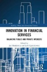 Innovation In Financial Services - Balancing Public And Private Interests Hardcover