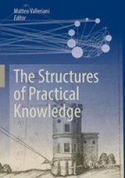 The Structures Of Practical Knowledge 2017 Hardcover 2017 Ed.