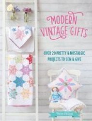 Modern Vintage Gifts - Over 20 Pretty And Nostalgic Projects To Sew And Give Paperback