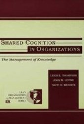 Shared Cognition in Organizations - The Management of Knowledge