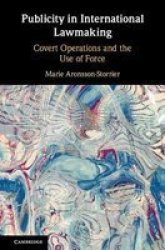 Publicity In International Lawmaking - Covert Operations And The Use Of Force Hardcover