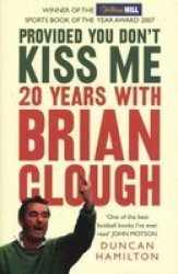 Provided You Don& 39 T Kiss Me - 20 Years With Brian Clough Paperback