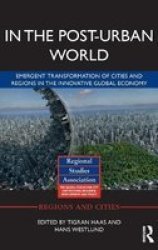 In The Post-urban World - Emergent Transformation Of Cities And Regions In The Innovative Global Economy Hardcover