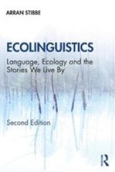 Ecolinguistics - Language Ecology And The Stories We Live By Paperback 2ND New Edition