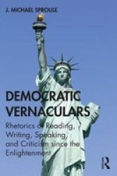Democratic Vernaculars - Rhetorics Of Reading Writing Speaking And Criticism Since The Enlightenment Paperback