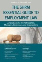 The Shrm Essential Guide To Employment Law: A Handbook For Hr Professionals Managers Businesses And Organizations