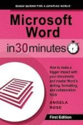 Microsoft Word In 30 Minutes - How To Make A Bigger Impact With Your Documents And Master Word& 39 S Writing Formatting And Collaboration Tools Paperback