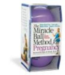The Miracle Ball Method for Pregnancy: Relieve Back Pain and Labor Pain, Reduce Stress, Regain a Flat Belly