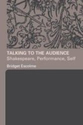 Talking to the Audience: Shakespeare, Performance, Self