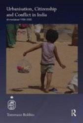 Urbanisation Citizenship And Conflict In India - Ahmedabad 1900-2000 Paperback