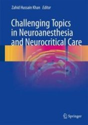 Challenging Topics In Neuroanesthesia And Neurocritical Care Hardcover 1ST Ed. 2017