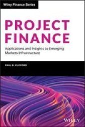 Project Finance - Applications And Insights To Emerging Markets Infrastructure Hardcover