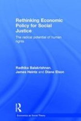 Rethinking Economic Policy For Social Justice - The Radical Potential Of Human Rights Hardcover
