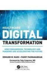 Healthcare Digital Transformation - How Consumerism Technology And Pandemic Are Accelerating The Future Hardcover