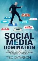 Social Media Domination - How You Can Strive And Survive On Platforms Like Facebook Twitter Instagram And Youtube Paperback