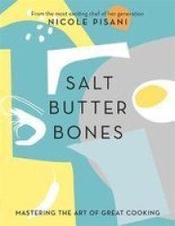 Salt Butter Bones - Mastering The Art Of Great Cooking Hardcover