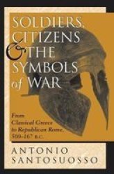 Soldiers Citizens And The Symbols Of War - From Classical Greece To Republican Rome 500-167 B.c. Hardcover